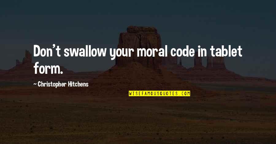 Code In Quotes By Christopher Hitchens: Don't swallow your moral code in tablet form.