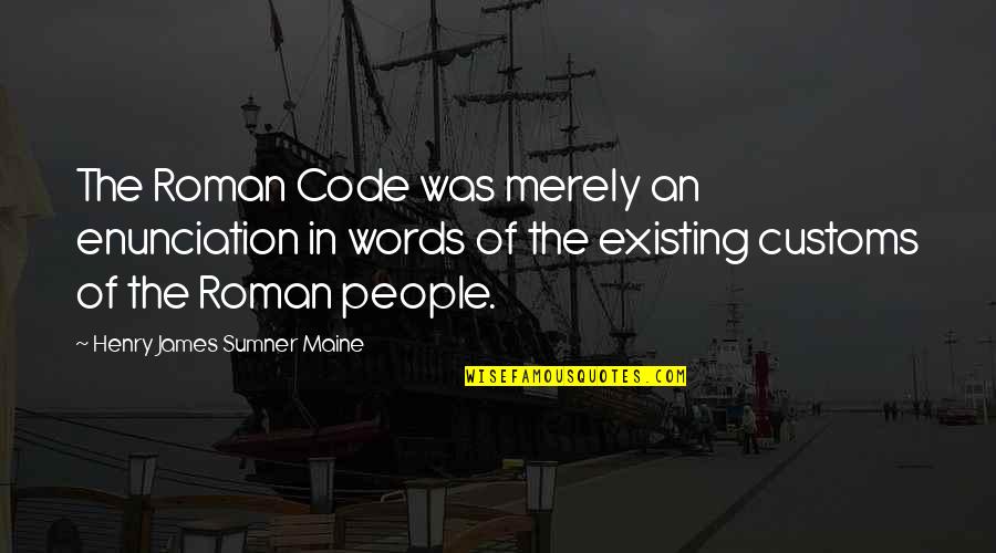 Code In Quotes By Henry James Sumner Maine: The Roman Code was merely an enunciation in