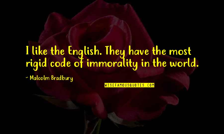 Code In Quotes By Malcolm Bradbury: I like the English. They have the most