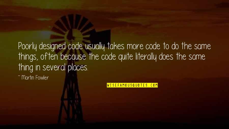 Code In Quotes By Martin Fowler: Poorly designed code usually takes more code to