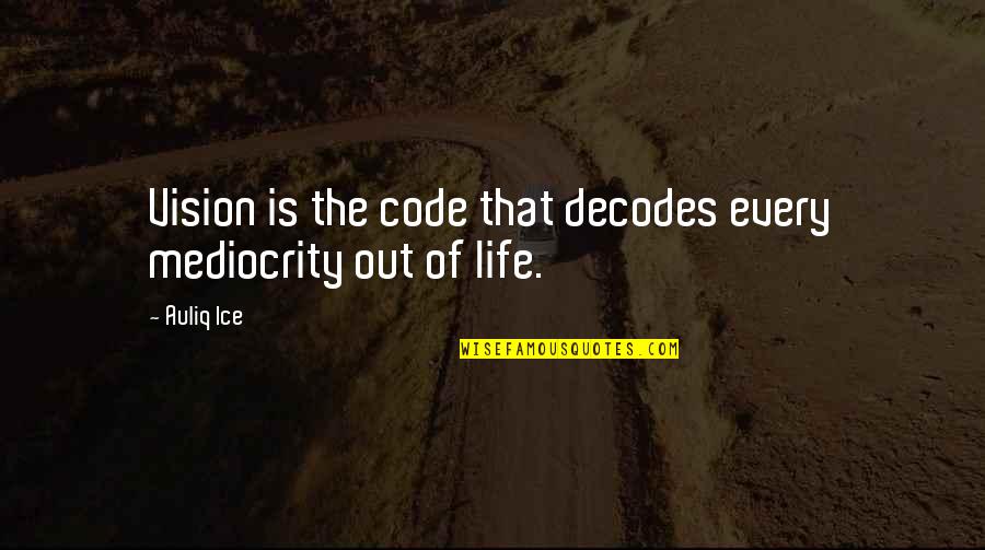 Code Life Quotes By Auliq Ice: Vision is the code that decodes every mediocrity
