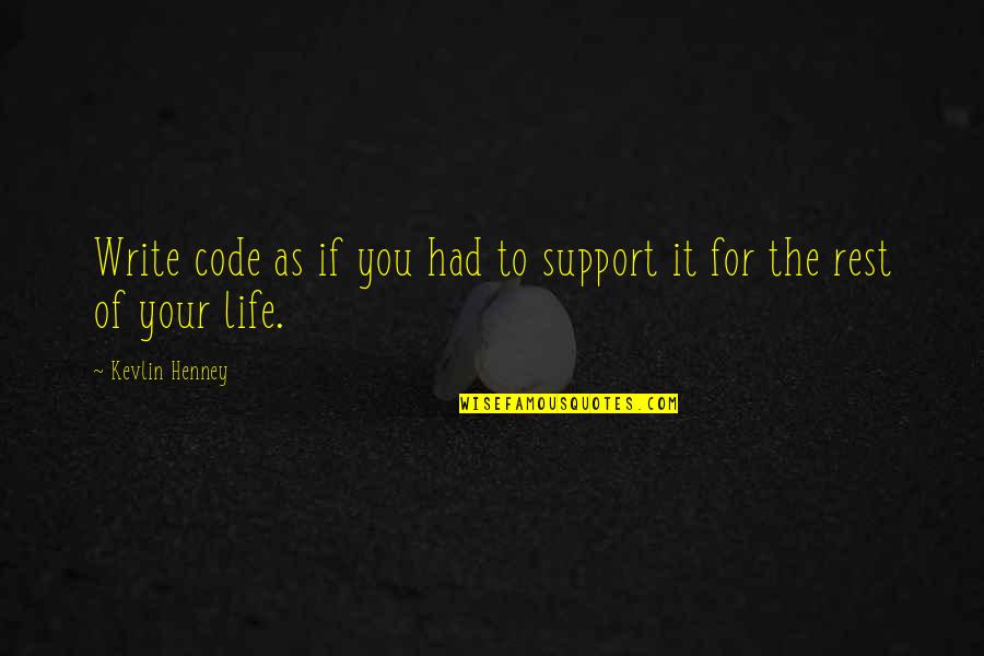 Code Life Quotes By Kevlin Henney: Write code as if you had to support