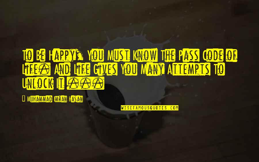 Code Life Quotes By Muhammad Imran Hasan: To Be Happy, You Must Know The Pass