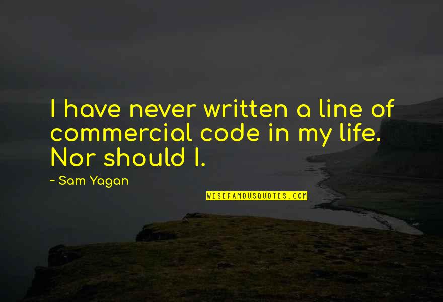 Code Life Quotes By Sam Yagan: I have never written a line of commercial