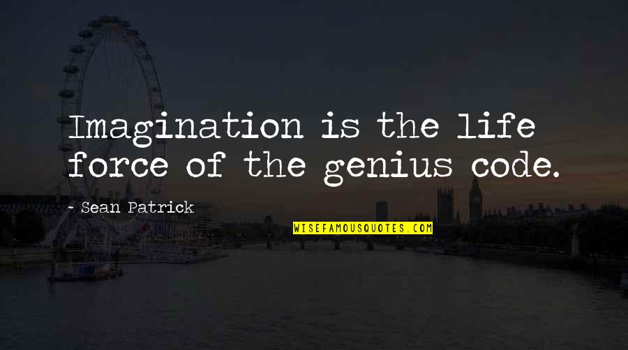 Code Life Quotes By Sean Patrick: Imagination is the life force of the genius