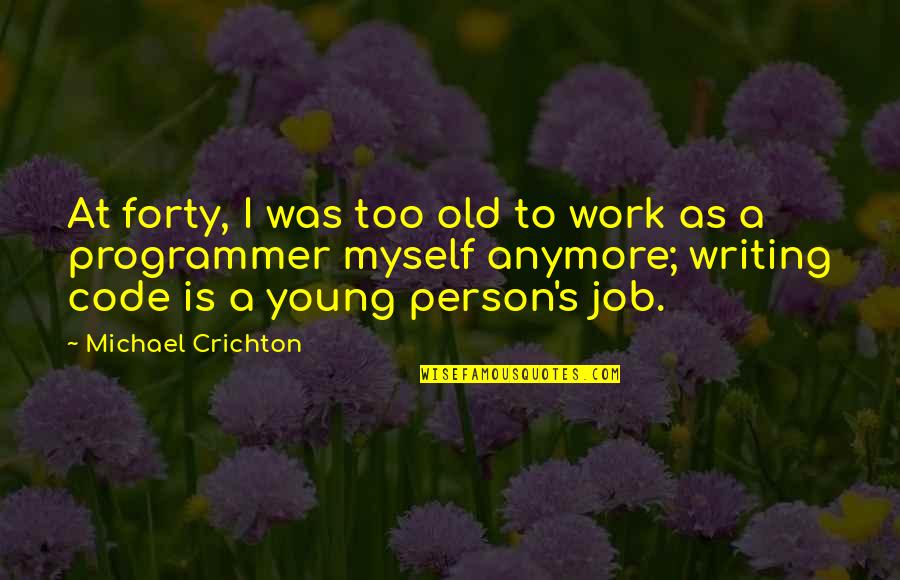 Code Programmer Quotes By Michael Crichton: At forty, I was too old to work