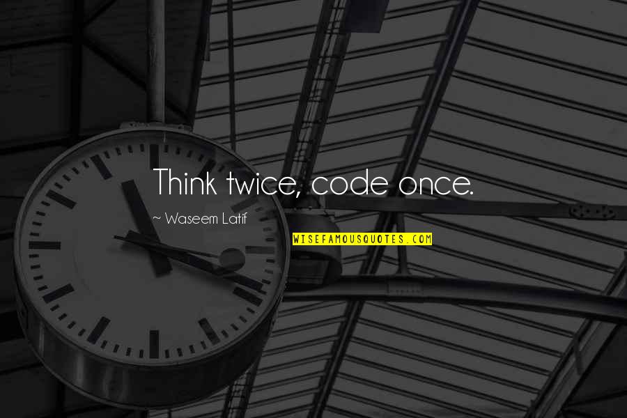 Code Programmer Quotes By Waseem Latif: Think twice, code once.