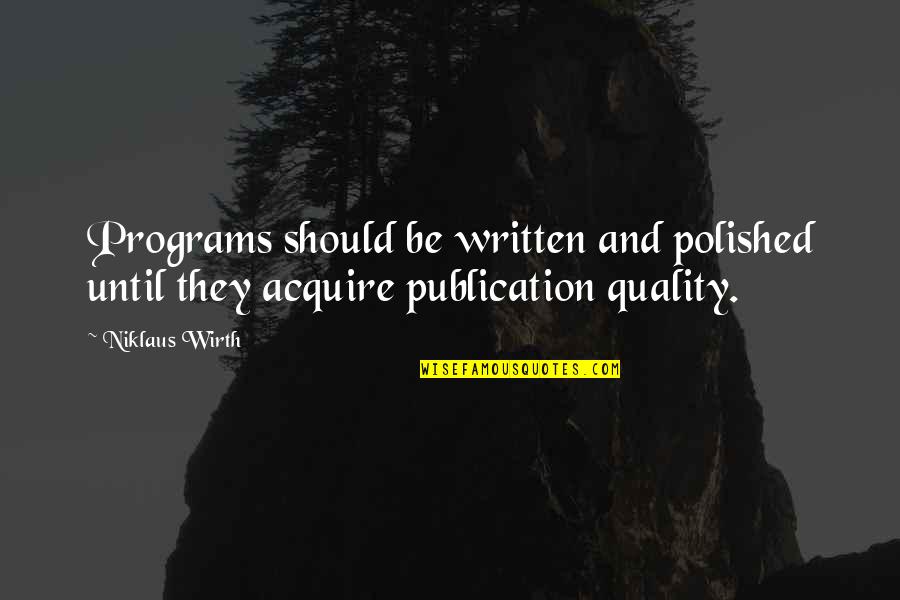 Code Quality Quotes By Niklaus Wirth: Programs should be written and polished until they