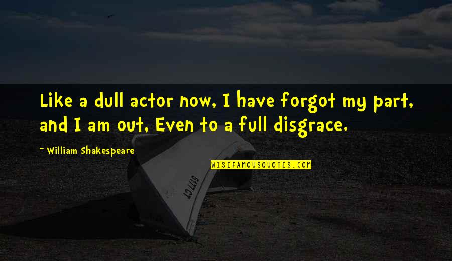 Code Quality Quotes By William Shakespeare: Like a dull actor now, I have forgot