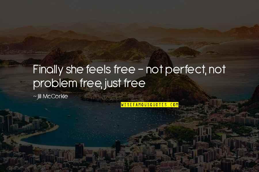 Code Stat Quotes By Jill McCorkle: Finally she feels free - not perfect, not