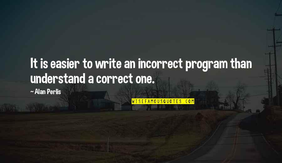 Codebase Themes Quotes By Alan Perlis: It is easier to write an incorrect program