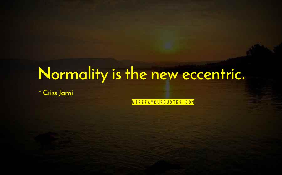 Codebase Themes Quotes By Criss Jami: Normality is the new eccentric.