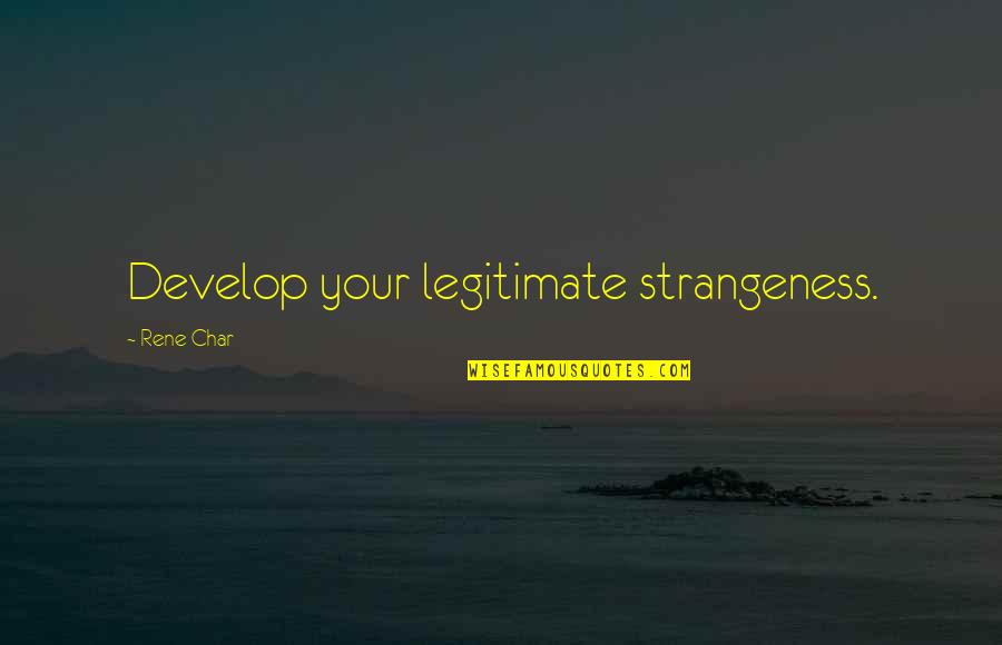 Codebooks Found Quotes By Rene Char: Develop your legitimate strangeness.