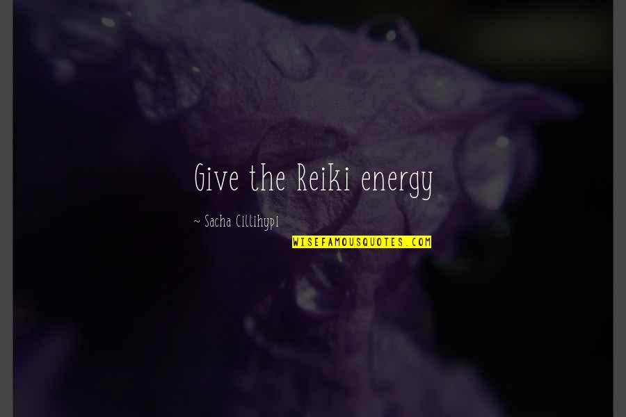 Codebooks Found Quotes By Sacha Cillihypi: Give the Reiki energy