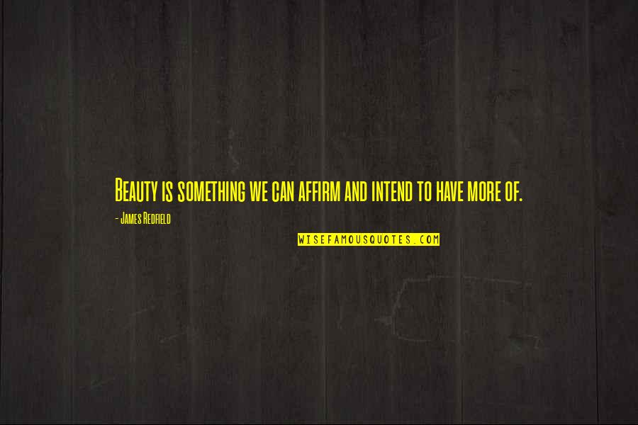 Codebreakers Quotes By James Redfield: Beauty is something we can affirm and intend Codebreakers Quotes By James Redfield: Beauty is something we can affirm and intend