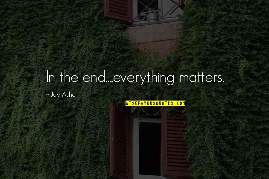 Codenamed Or Code Named Quotes By Jay Asher: In the end....everything matters. Codenamed Or Code Named Quotes By Jay Asher: In the end....everything matters.