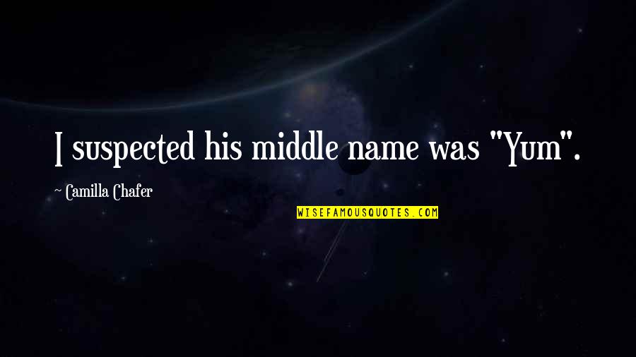 Codependency Healing Quotes By Camilla Chafer: I suspected his middle name was "Yum".