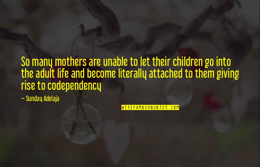 Codependency No More Quotes By Sunday Adelaja: So many mothers are unable to let their Codependency No More Quotes By Sunday Adelaja: So many mothers are unable to let their