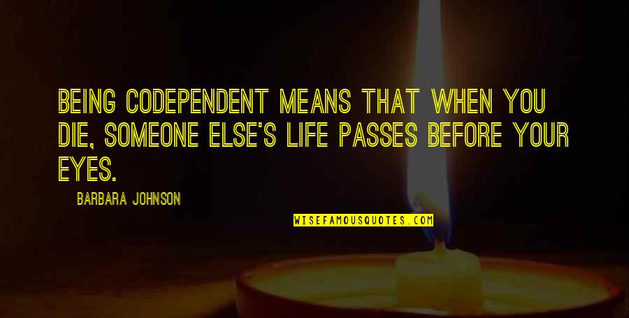 Codependent Quotes By Barbara Johnson: Being codependent means that when you die, someone