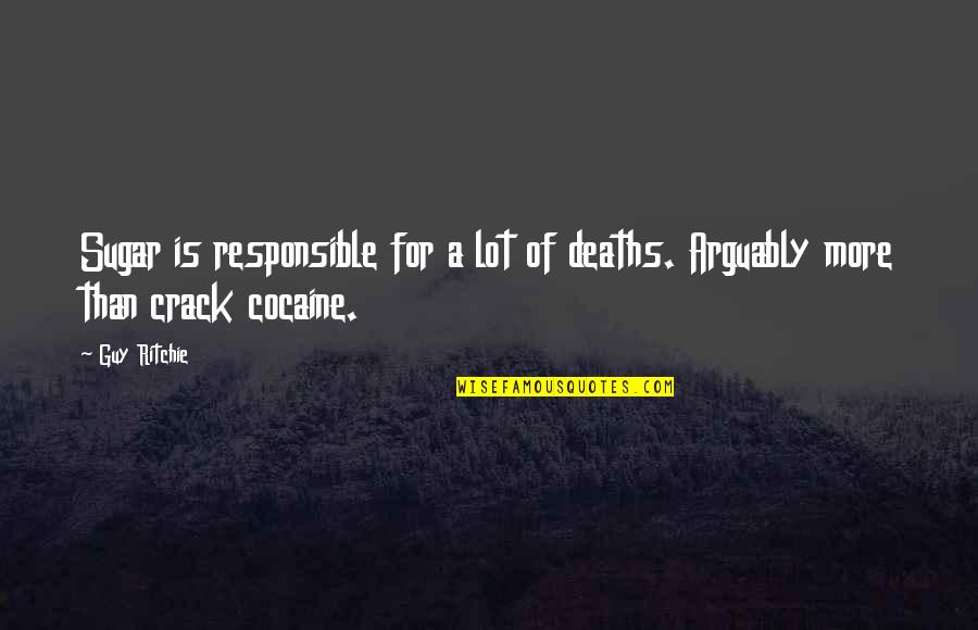 Codependents Anonymous Literature Quotes By Guy Ritchie: Sugar is responsible for a lot of deaths.