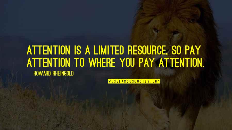 Coderch Malavia Quotes By Howard Rheingold: Attention is a limited resource, so pay attention