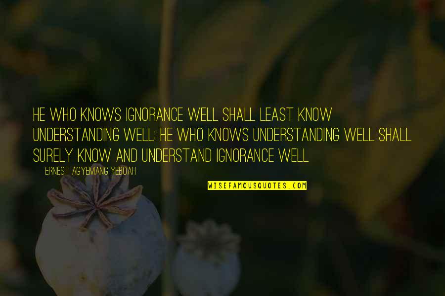 Codesoft Quotes By Ernest Agyemang Yeboah: He who knows ignorance well shall least know