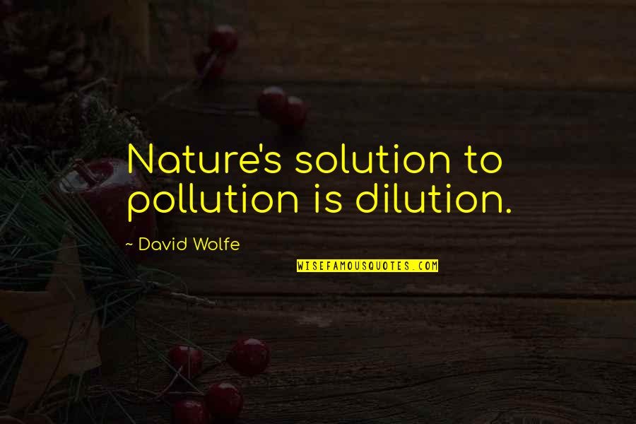Codevilla Asia Quotes By David Wolfe: Nature's solution to pollution is dilution. Codevilla Asia Quotes By David Wolfe: Nature's solution to pollution is dilution.