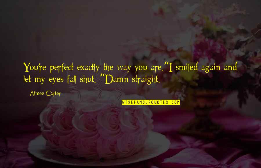 Codeword Hats Quotes By Aimee Carter: You're perfect exactly the way you are."I smiled