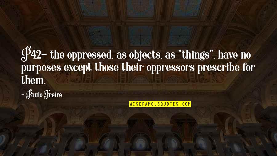 Codex Alera Quotes By Paulo Freire: P42- the oppressed, as objects, as "things", have