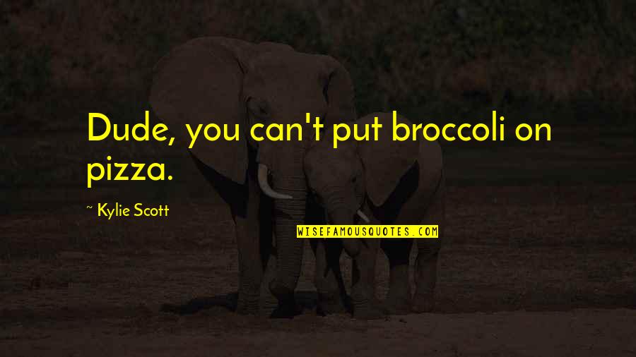 Codex Atlanticus Quotes By Kylie Scott: Dude, you can't put broccoli on pizza. Codex Atlanticus Quotes By Kylie Scott: Dude, you can't put broccoli on pizza.