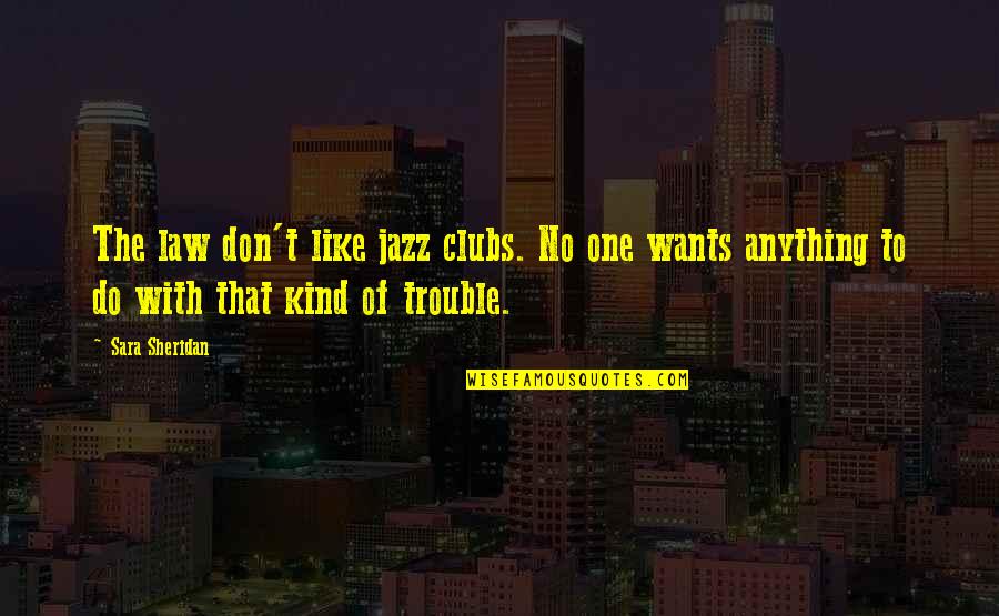 Codey Mcelroy Quotes By Sara Sheridan: The law don't like jazz clubs. No one Codey Mcelroy Quotes By Sara Sheridan: The law don't like jazz clubs. No one