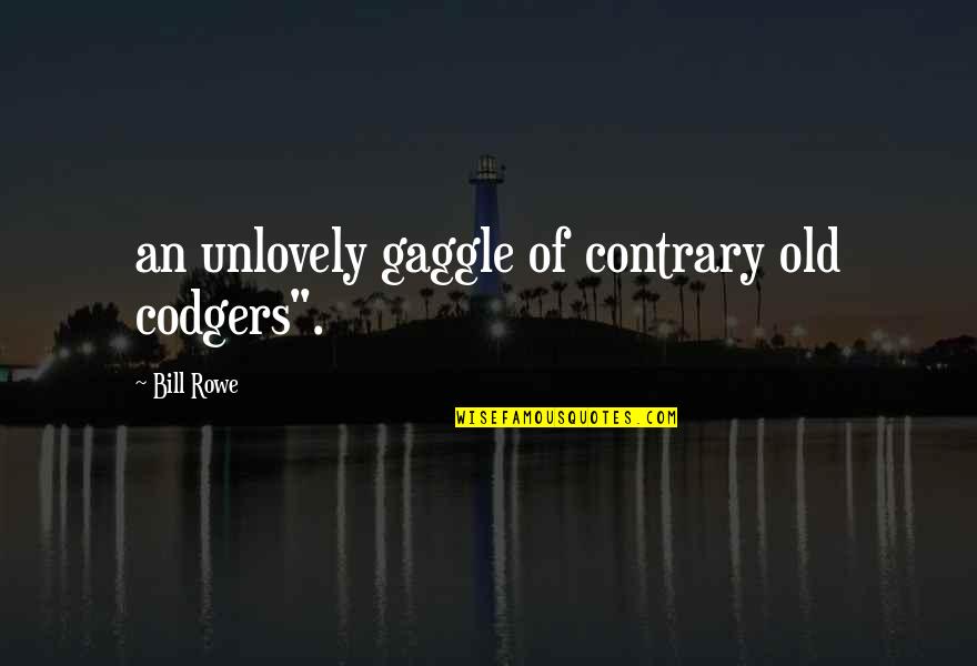 Codgers Quotes By Bill Rowe: an unlovely gaggle of contrary old codgers".