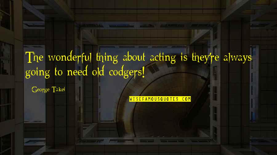 Codgers Quotes By George Takei: The wonderful thing about acting is they're always