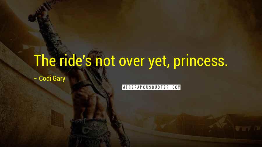 Codi Gary quotes: The ride's not over yet, princess.