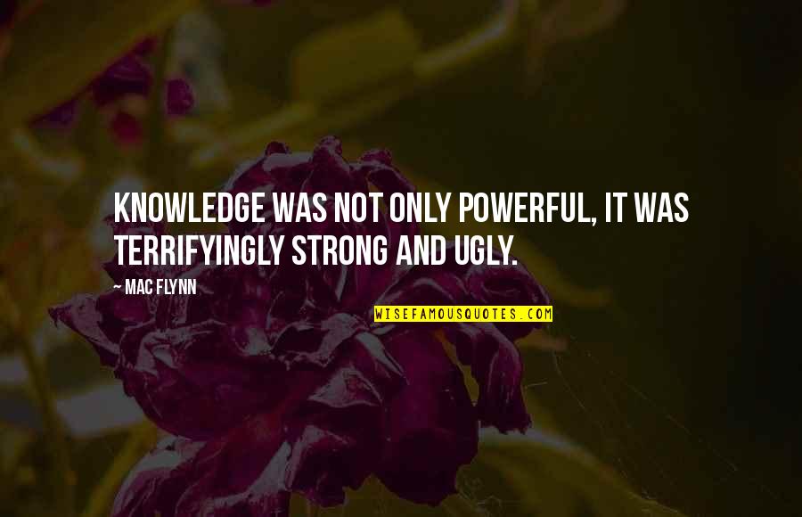 Codices Pronunciation Quotes By Mac Flynn: Knowledge was not only powerful, it was terrifyingly