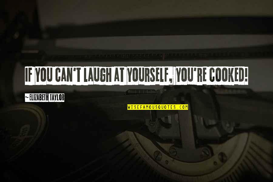 Codiciado Quotes By Elizabeth Taylor: If you can't laugh at yourself, you're cooked!
