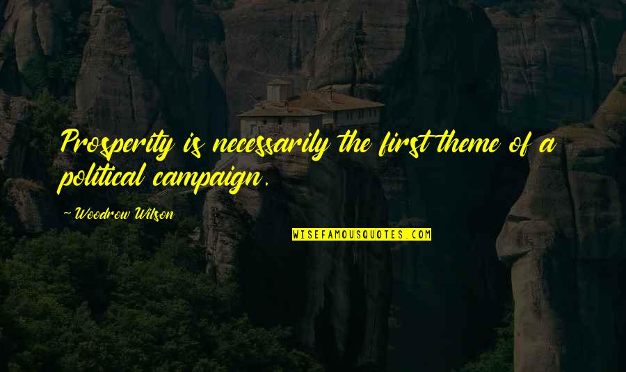 Codiciado Quotes By Woodrow Wilson: Prosperity is necessarily the first theme of a