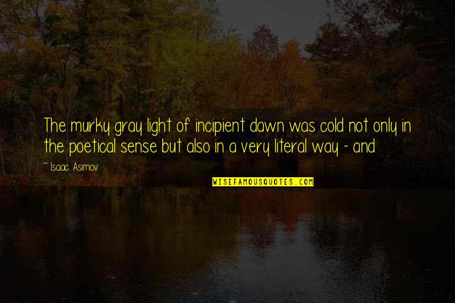 Codicil To Last Will And Testament Quotes By Isaac Asimov: The murky gray light of incipient dawn was Codicil To Last Will And Testament Quotes By Isaac Asimov: The murky gray light of incipient dawn was