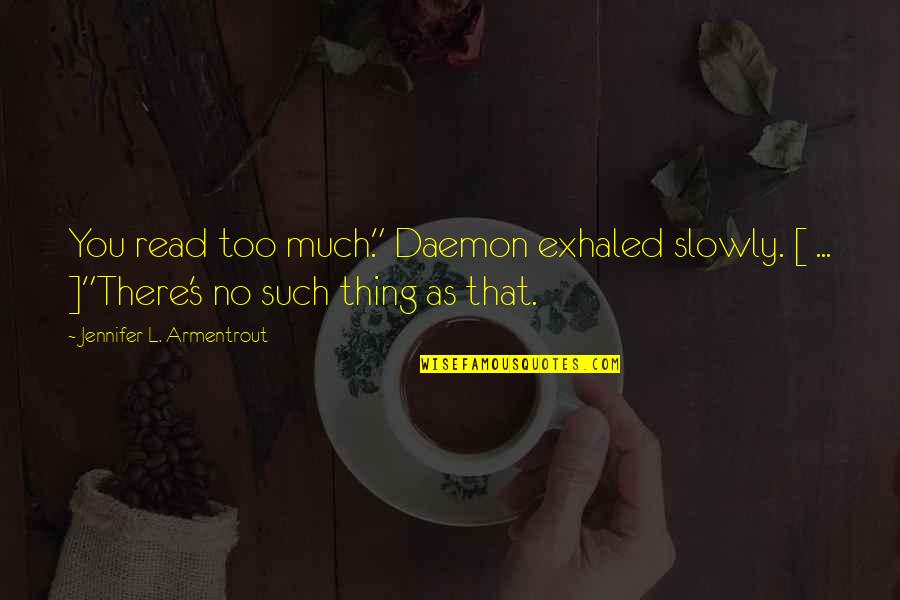 Codie Sanchez Quotes By Jennifer L. Armentrout: You read too much." Daemon exhaled slowly. [