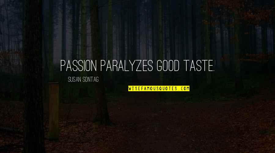 Codification Quotes By Susan Sontag: Passion paralyzes good taste.
