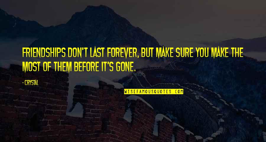 Codified Quotes By Crystal: Friendships don't last forever, but make sure you