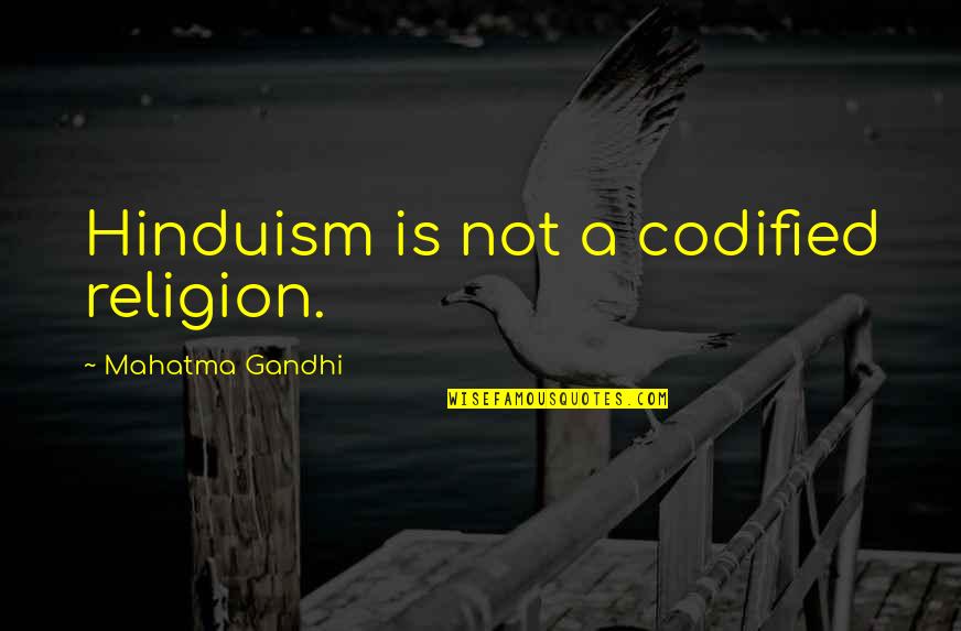 Codified Quotes By Mahatma Gandhi: Hinduism is not a codified religion.