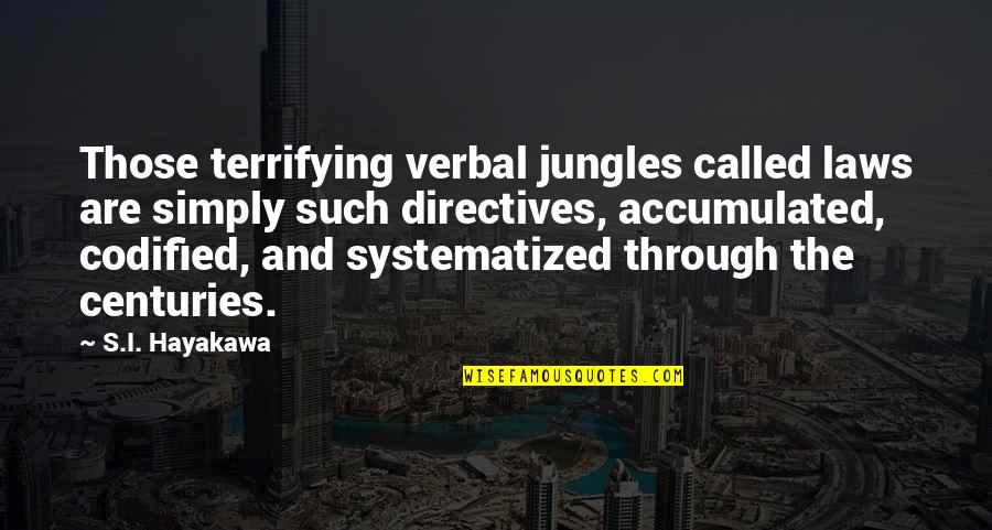 Codified Quotes By S.I. Hayakawa: Those terrifying verbal jungles called laws are simply