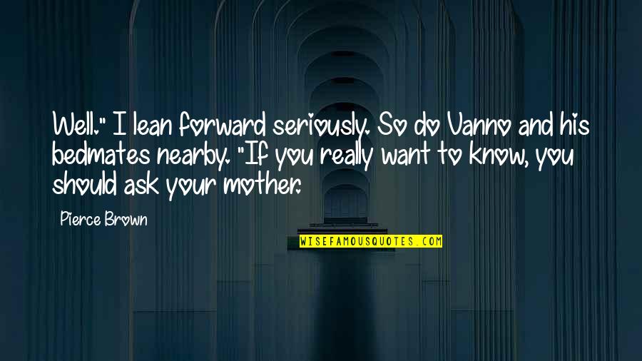 Coding Life Quotes By Pierce Brown: Well." I lean forward seriously. So do Vanno