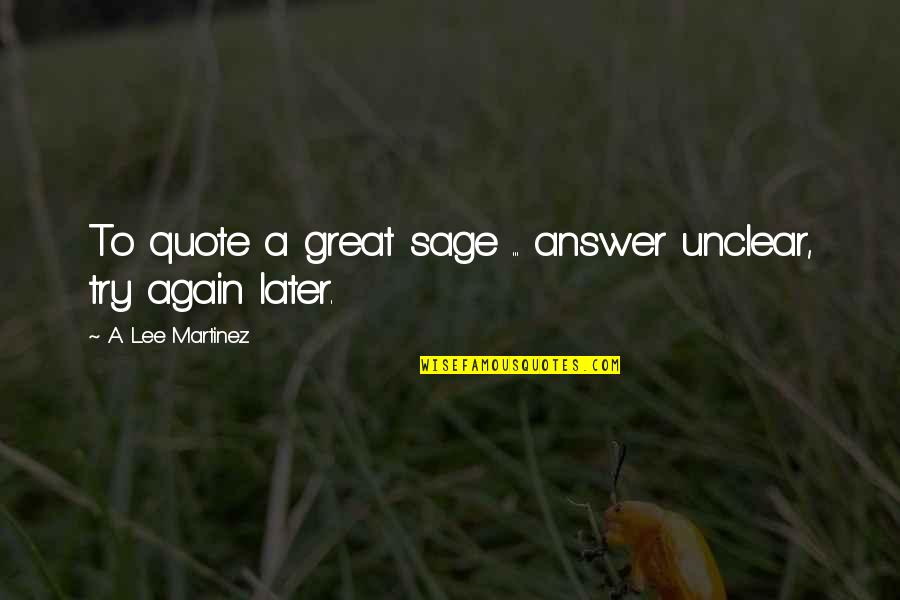 Coding Motivational Quotes By A. Lee Martinez: To quote a great sage ... answer unclear, Coding Motivational Quotes By A. Lee Martinez: To quote a great sage ... answer unclear,