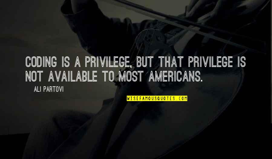 Coding Quotes By Ali Partovi: Coding is a privilege, but that privilege is