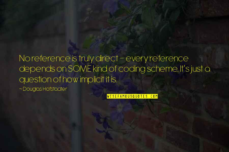 Coding Quotes By Douglas Hofstadter: No reference is truly direct - every reference