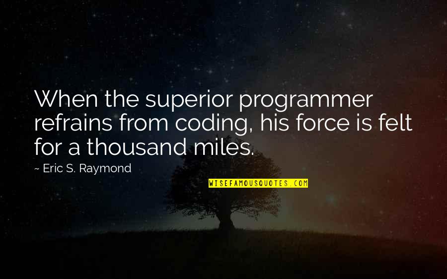 Coding Quotes By Eric S. Raymond: When the superior programmer refrains from coding, his