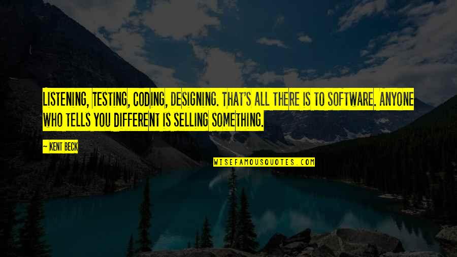 Coding Quotes By Kent Beck: Listening, Testing, Coding, Designing. That's all there is