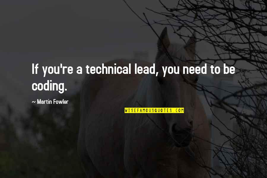 Coding Quotes By Martin Fowler: If you're a technical lead, you need to